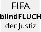 FIFA blindFLUCH der Justiz